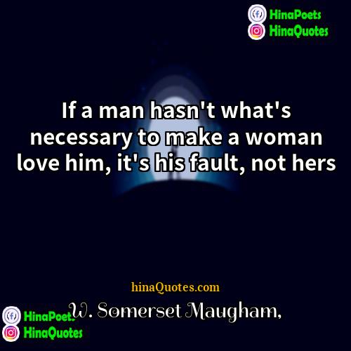 W Somerset Maugham Quotes | If a man hasn't what's necessary to